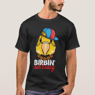 Birbing Ain't Easy Parrot I Yellow Lutino Budgie B T-Shirt