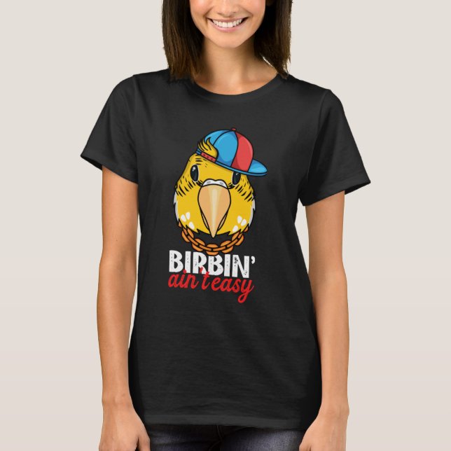 Birbing Ain't Easy Parrot I Yellow Lutino Budgie B T-Shirt (Front)