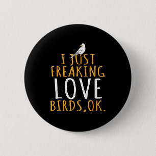 Bird - I Just Freaking Love Birds Ok 6 Cm Round Badge