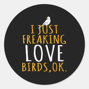 Bird - I Just Freaking Love Birds Ok  Classic Round Sticker