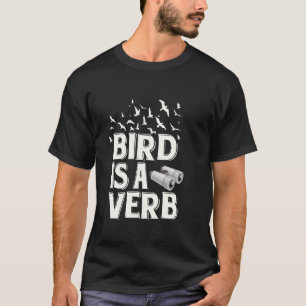 Bird Is a Verb Funny Birdwatching Nature Lover Bir T-Shirt