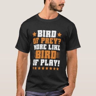 Bird of Prey More Like Bird of Play Falconry T-Shirt