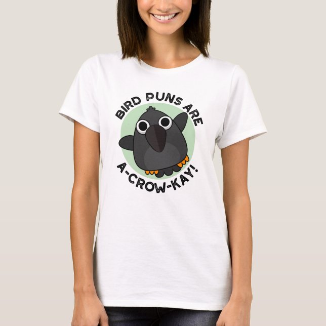 Bird Puns Are A-Crow-Kay Funny Crow Pun  T-Shirt (Front)
