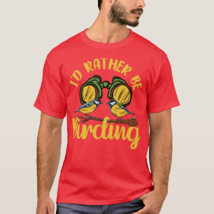 Bird Watching Birding Id Rather Be Birding  T-Shirt