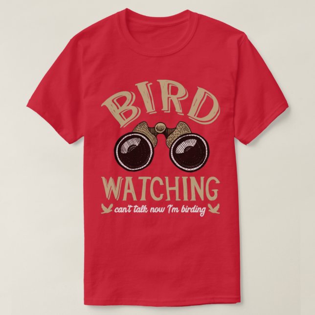 Bird Watching  Cant talk now Im birding  T-Shirt (Design Front)