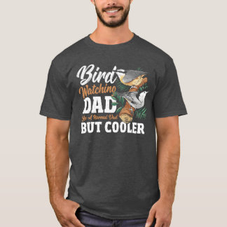 Bird Watching Dad Like A Normal Dad But Cooler fun T-Shirt