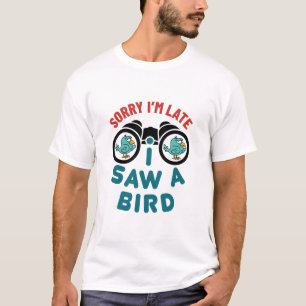 Bird Watching Sorry I'm Late I Saw A Bird T-Shirt
