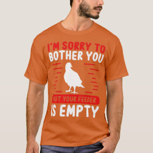 Bird Watching Your Feeder is empty Bird Lover  T-Shirt