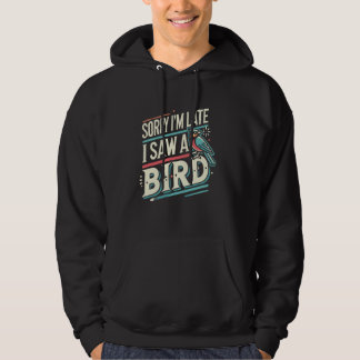 Birding Bird Watcher Birder Sorry I'm Late I Saw A Hoodie
