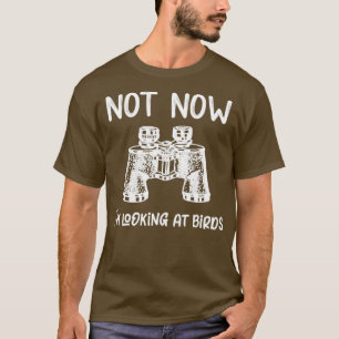 Birding Not Now Im Looking at Birds Bird Watching  T-Shirt