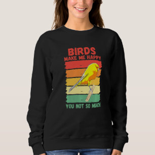 Birds Make Me Happy You Not So Much   Sweatshirt