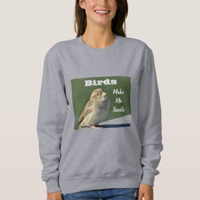 Birds Make Me Smile Sparrow Photo Birding Sweatshirt (Front)
