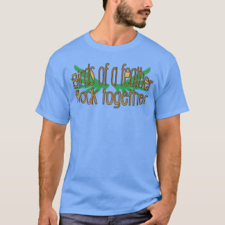 Birds of a feather flock together2 girl T-Shirt