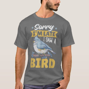 Birds Sorry Im Late I Saw A Bird Cute Birds Lover T-Shirt