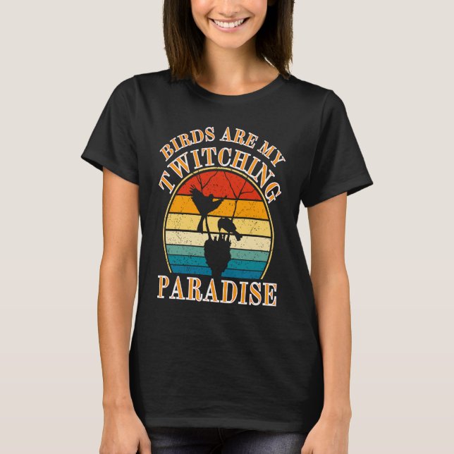 Birds Watcher  Birds Are My Twitching Paradise T-Shirt (Front)