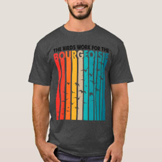 Birds Work Forhe Bourgeoisie friend T-Shirt
