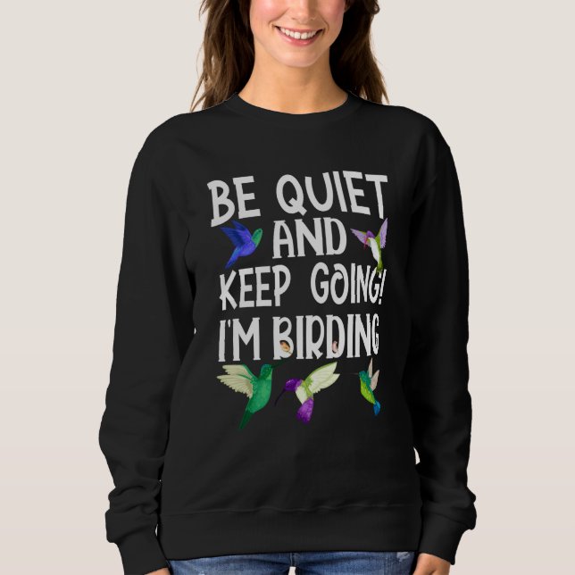 Birdwatcher Be Quiet and Keep Birding Crazy Birder Sweatshirt (Front)