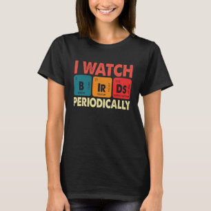Birdwatcher  I watch Birds Periodically  Crazy Bir T-Shirt