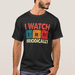 Birdwatcher  I watch Birds Periodically  Crazy Bir T-Shirt
