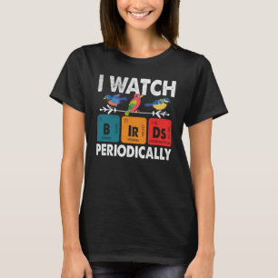 Birdwatcher I watch Birds Periodically Crazy Bir T-Shirt