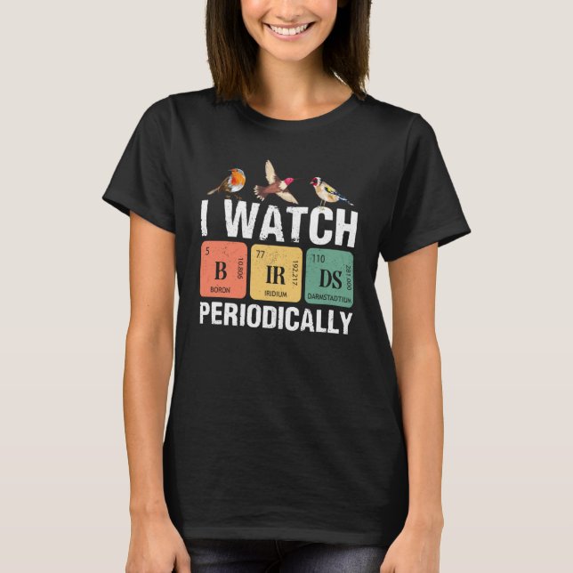 Birdwatcher  I watch Birds Periodically  Crazy Bir T-Shirt (Front)