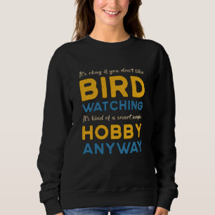 Birdwatching Bird Watching Hobby Anyway Watcher Sweatshirt