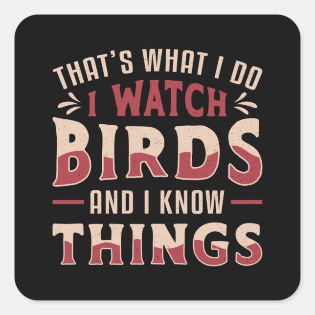 Birdwatching I Watch Birds And I Know Things Bird Square Sticker (Front)