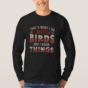 Birdwatching I Watch Birds And I Know Things Bird T-Shirt