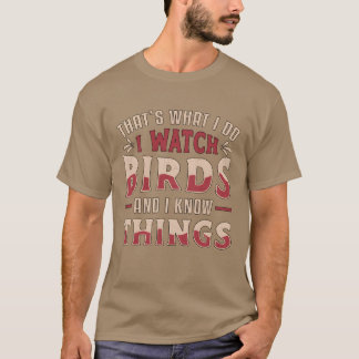 Birdwatching I Watch Birds And I Knowhings Bird re T-Shirt