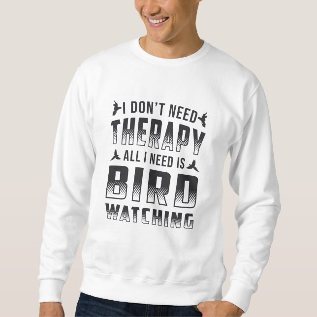 Birdwatching Therapy All I Need Is Bird Watcher Sweatshirt (Front)