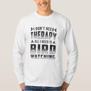 Birdwatching Therapy All I Need Is Bird Watcher T-Shirt