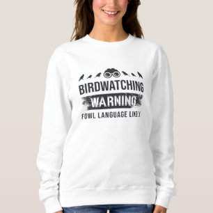 Birdwatching Warning Fowl Language Likely Birds Sweatshirt