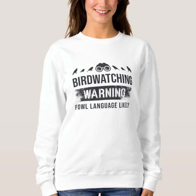 Birdwatching Warning Fowl Language Likely Birds Sweatshirt (Front)