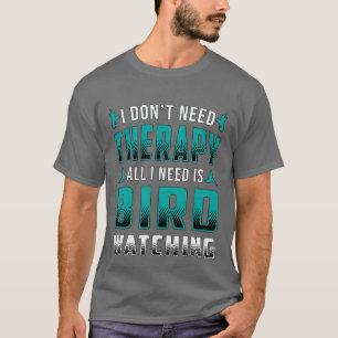 Birdwatchingherapy All I Need Is Bird Watching gif T-Shirt