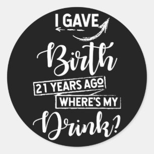 Birth 21 Years Ago Where's My Drink 21st Birthday Classic Round Sticker