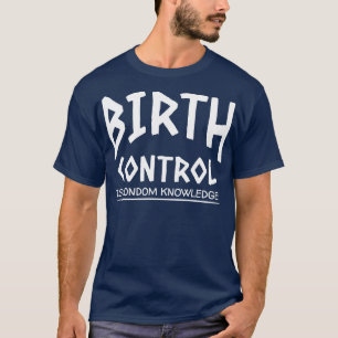 Birth Control Is Condom Knowledge T-Shirt