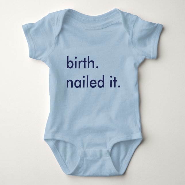 Birth.  Nailed it. Baby Bodysuit (Front)