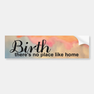 Birth- no place like home bumper sticker