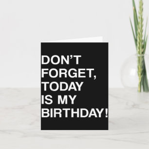 Birthday Funny Reminder - Dont Forget Is Birthday Card
