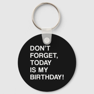 Birthday Funny Reminder - Dont Forget Is Birthday Key Ring