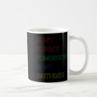 Birthday Funny Reminder Dont Forget Tomorrow Is Coffee Mug