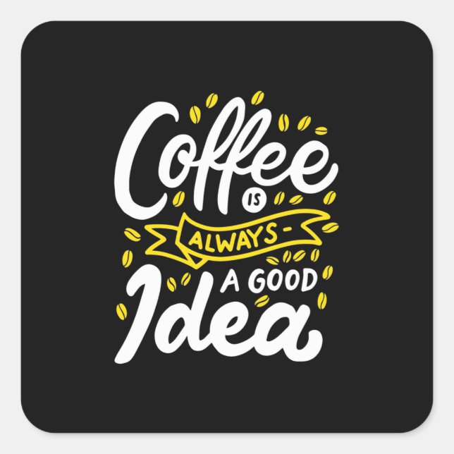 Birthday Gift Coffee Is Always A Good Idea Square Sticker (Front)