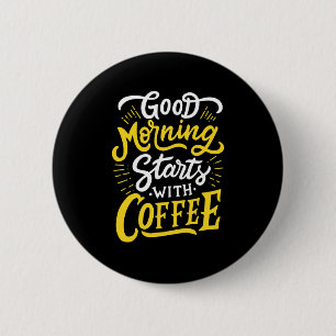 Birthday Gift Good Morning Start With Coffee 6 Cm Round Badge
