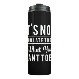 Birthday Gift It Is Not Too Late Thermal Tumbler
