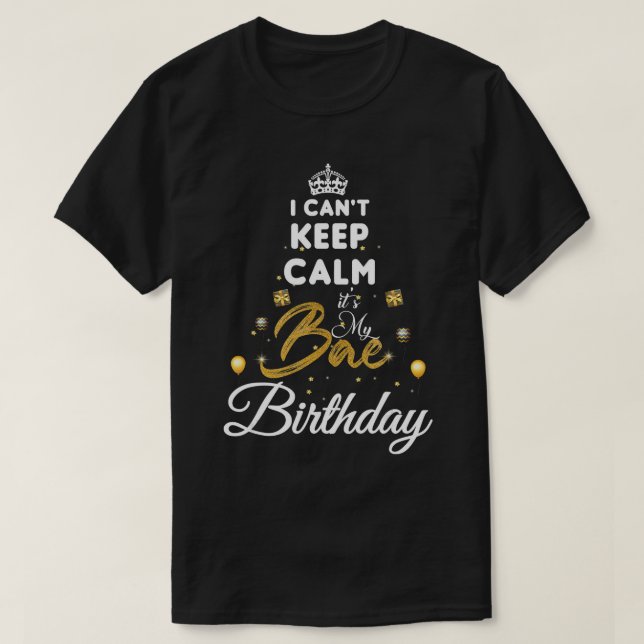 birthday girlfriend - i cant keep calm its my bae  T-Shirt (Design Front)