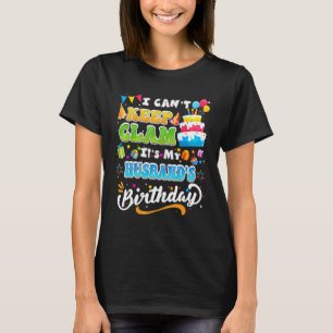 Birthday I Cant Keep Calm Its My Husband Birthday T-Shirt
