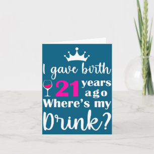 Birthday I Gave Birth 21 Years Ago Where's My Drin Card