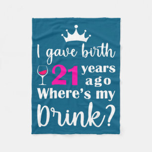 Birthday I Gave Birth 21 Years Ago Where's My Drin Fleece Blanket