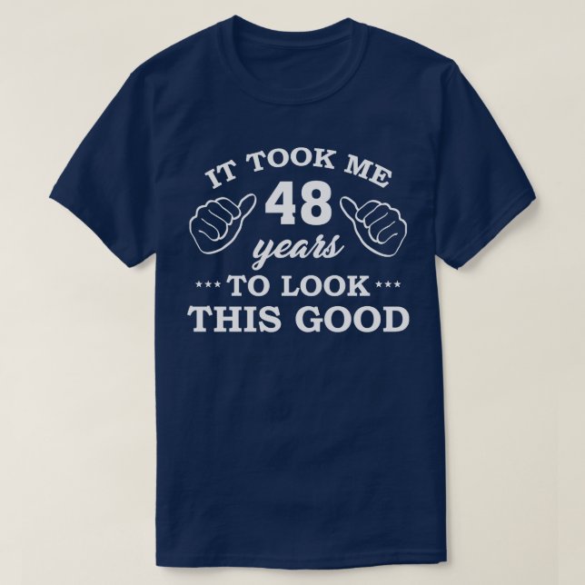 Birthday It Took 48 Years To Look This Good Funny T-Shirt (Design Front)
