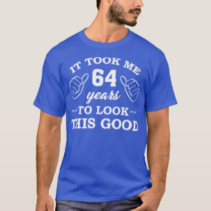 Birthday It Took 64 Years To Look This Good Funny T-Shirt